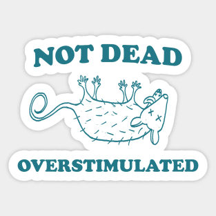 Not Dead Overstimulated, Possum T Shirt, Weird Opossum T Shirt, Meme T Shirt, Trash Panda T Shirt, Unisex Sticker